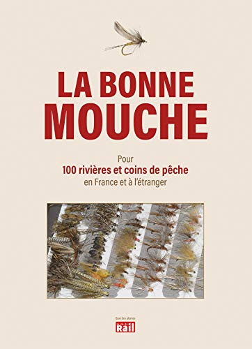 LA BONNE MOUCHE: Quelles mouches utiliser pour 100 rivières et coins de pêche en France et à l'étranger LA BONNE MOUCHE: Quelles mouches utiliser pour 100 rivières et coins de pêche en France et à l'étranger von LA VIE DU RAIL