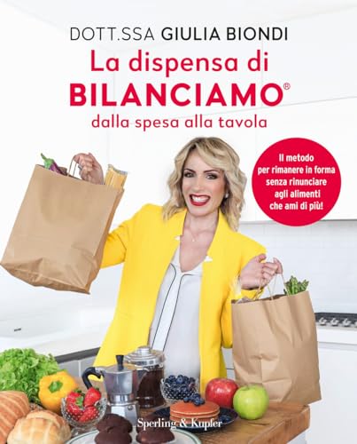 La dispensa di Bilanciamo dalla spesa alla tavola. Il metodo per rimanere in forma senza rinunciare agli alimenti che ami di più! (Guide. Benessere)