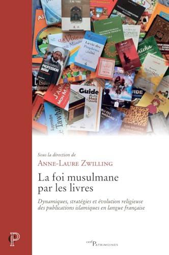 LA FOI MUSULMANE PAR LES LIVRES - DYNAMIQUES, STRATEGIES ET EVOLUTION RELIGIEUSE DES PUBLICATIONS EN: Dynamiques, stratégies et évolution religieuse des publications islamiques en langue française von CERF