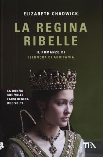 La regina ribelle. Il romanzo di Eleonora di Aquitania (TEA fuori collana)