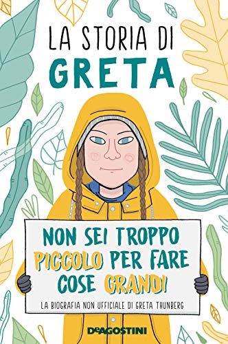 La storia di Greta. Non sei troppo piccolo per fare cose grandi. La biografia non ufficiale di Greta Thunberg