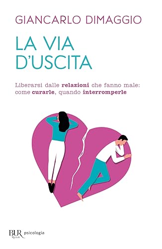 La via d'uscita. Liberarsi delle relazioni che fanno male: come curarle, quando interromperle (BUR BUR Psicologia)