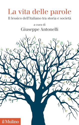 La vita delle parole. Il lessico dell'italiano tra storia e società (Collezione di testi e di studi)