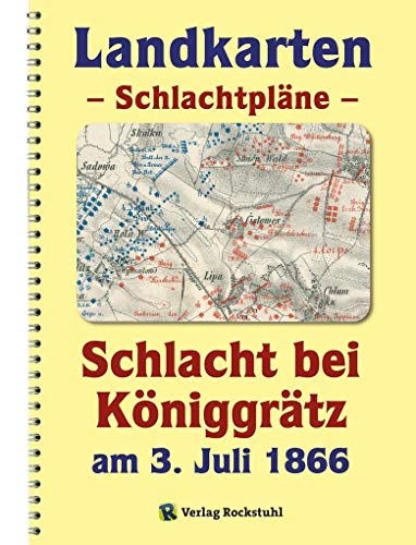 LANDKARTEN Krieg 1866- Schlachtpläne - Schlacht bei Königgrätz am 3. Juli 1866: Der Deutsche Krieg 1866 von Rockstuhl Verlag