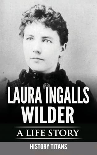 LAURA INGALLS WILDER: A LIFE STORY