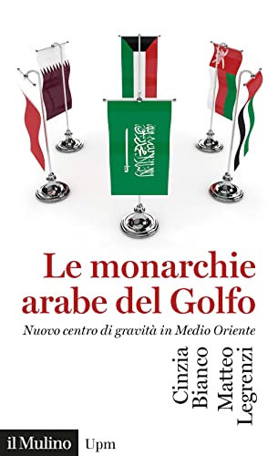 Le monarchie arabe del Golfo. Nuovo centro di gravità in Medio Oriente (Universale paperbacks Il Mulino)