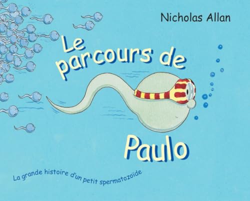 Le parcours de Paulo: LA GRANDE HISTOIRE D'UN PETIT SPERMATOZOIDE