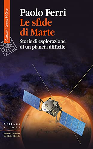 Le sfide di Marte. Storie di esplorazione di un pianeta difficile (Scienza e idee)