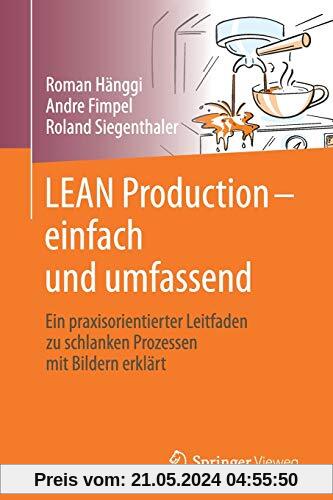 LEAN Production – einfach und umfassend: Ein praxisorientierter Leitfaden zu schlanken Prozessen mit Bildern erklärt