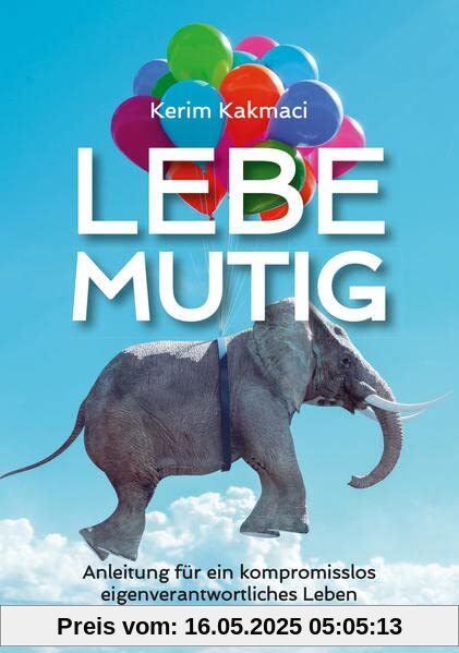 LEBE MUTIG: Anleitung für ein kompromisslos eigenverantwortliches Leben LEBE MUTIG: Anleitung für ein kompromisslos eigenverantwortliches Leben
