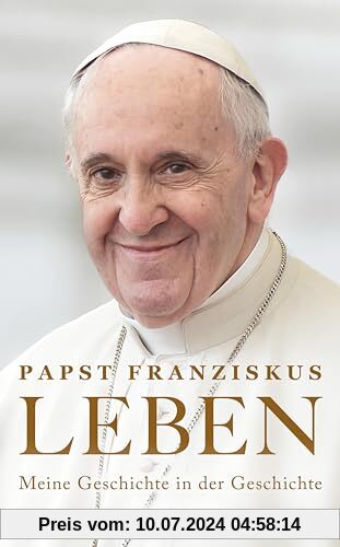 LEBEN. Meine Geschichte in der Geschichte: Das neue Buch von Papst Franziskus | Wie die Zeit ihn bewegte, formte und führte | Seine persönliche Lebensgeschichte im Kontext historischer Ereignisse