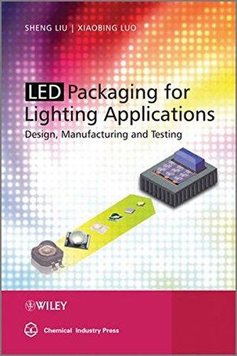 LED Packaging for Lighting Applications Design, Manufacturing, and Testing [Paperback] [Jan 01, 2017] Sheng Liu