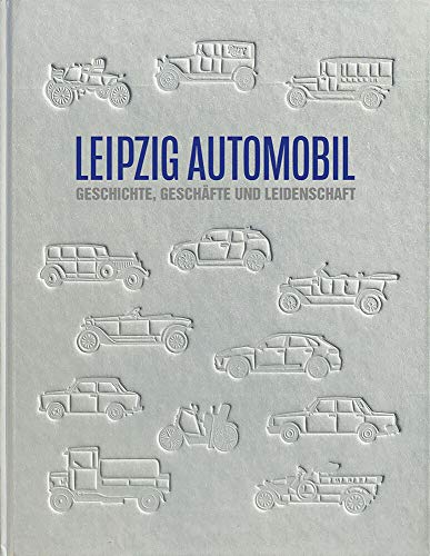 LEIPZIG AUTOMOBIL: Geschichte, Geschäfte und Leidenschaft von Passage-Verlag