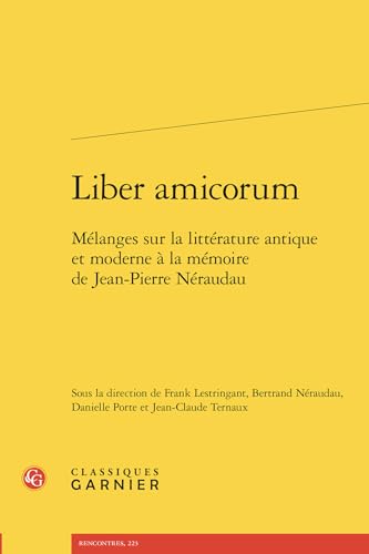 Liber Amicorum: Melanges Sur La Litterature Antique Et Moderne a la Memoire de Jean-Pierre Neraudau von Classiques Garnier
