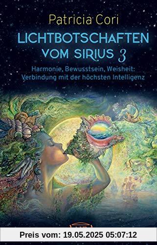 LICHTBOTSCHAFTEN VOM SIRIUS Band 3: Harmonie, Bewusstsein, Weisheit: Verbindung mit der höchsten Intelligenz