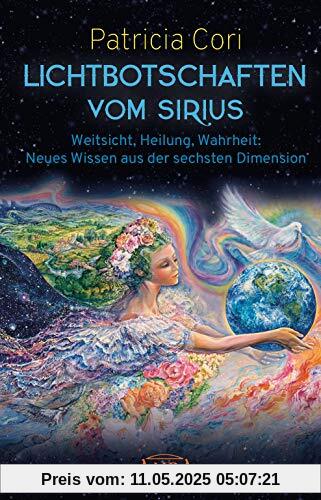 LICHTBOTSCHAFTEN VOM SIRIUS: Weitsicht, Heilung, Wahrheit - Neues Wissen aus der sechsten Dimension