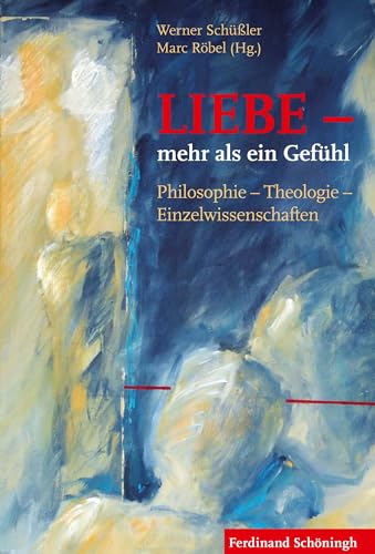 LIEBE - mehr als ein Gefühl: Philosophie - Theologie - Einzelwissenschaften von Schoeningh Ferdinand GmbH