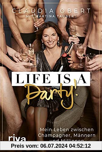 LIFE IS A PARTY!: Mein Leben zwischen Champagner, Männern und Millionen