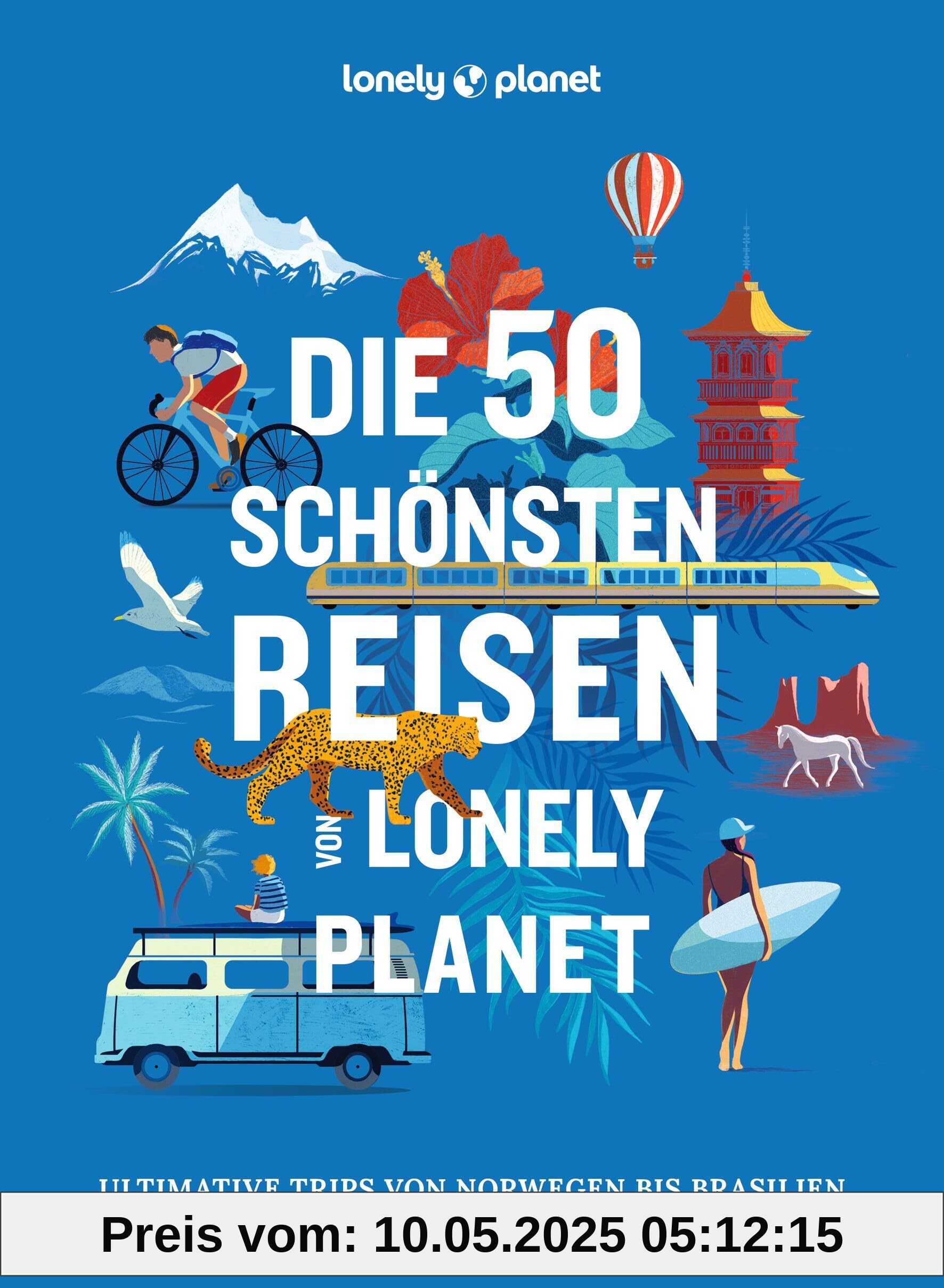 LONELY PLANET Bildband Die 50 schönsten Reisen von Lonely Planet: Ultimative Trips von Norwegen bis Brasilien LONELY PLANET Bildband Die 50 schönsten Reisen von Lonely Planet: Ultimative Trips von Norwegen bis Brasilien