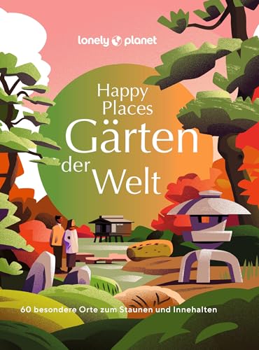 LONELY PLANET Bildband Happy Places Gärten der Welt: 60 besondere Orte zum Staunen und Innehalten