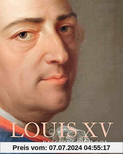 LOUIS XV: LES PASSIONS D'UN ROI