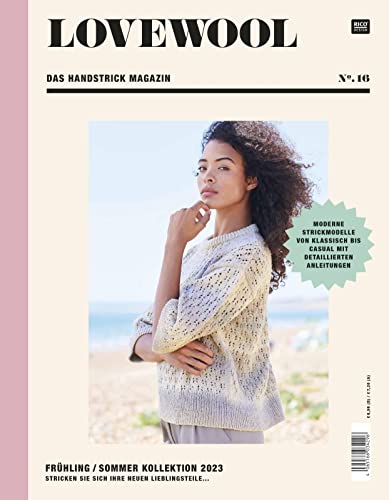 LOVEWOOL Das Handstrick Magazin No. 16: Frühling / Sommer Kollektion 2023 - Stricken Sie sich Ihre neuen Lieblingsteile... Moderne Strickmodelle von klassisch bis casual mit detaillierten Anleitungen von Rico Design GmbH & Co.KG