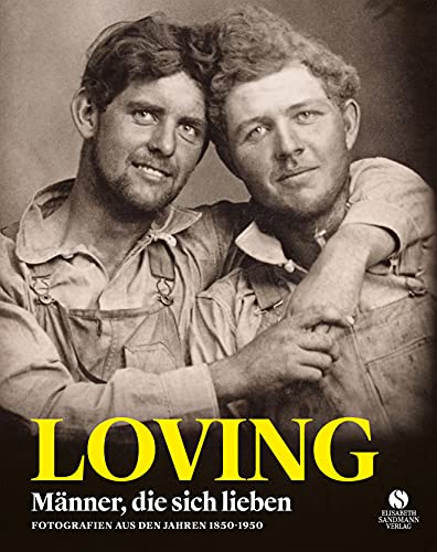 LOVING: Männer, die sich lieben - Fotografien von 1850-1950 | »Ein anmutiges, sensationelles und berührendes Buch. Und vielleicht das Schönste des Jahres.« stern von Sandmann, Elisabeth