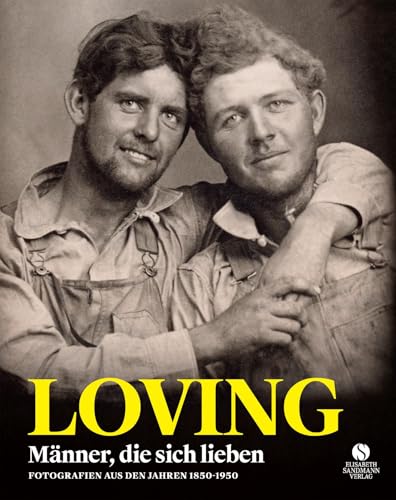 LOVING: Männer, die sich lieben - Fotografien von 1850-1950 | »Ein anmutiges, sensationelles und berührendes Buch. Und vielleicht das Schönste des Jahres.« stern LOVING: Männer, die sich lieben - Fotografien von 1850-1950 | »Ein anmutiges, sensationelles und berührendes Buch. Und vielleicht das Schönste des Jahres.« stern von Sandmann, Elisabeth