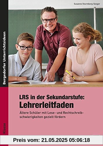 LRS in der Sekundarstufe: Lehrerleitfaden: Ältere Schüler mit Lese- und Rechtschreibschwierig keiten gezielt fördern (5. bis 10. Klasse)