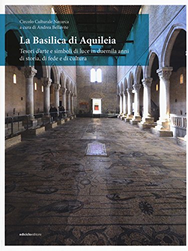 La Basilica di Aquileia. Tesori d'arte e simboli di luce in duemila anni di storia, di fede e di cultura La Basilica di Aquileia. Tesori d'arte e simboli di luce in duemila anni di storia, di fede e di cultura von Ediciclo