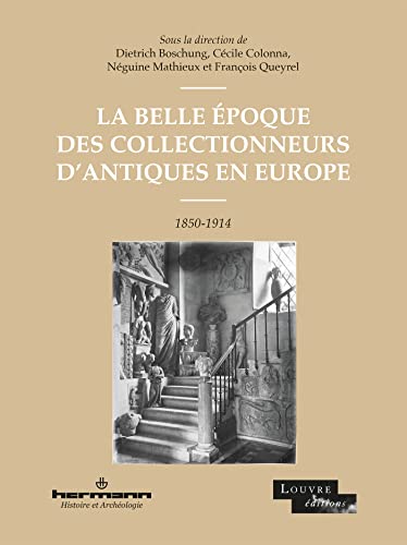 La Belle Époque des collectionneurs d'antiques en Europe: 1850-1914