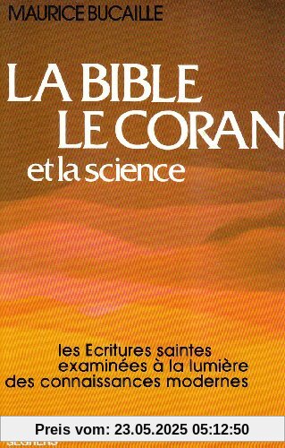 La Bible, le Coran et la science : Les Écritures saintes examinées à la lumière des connaissances modernes