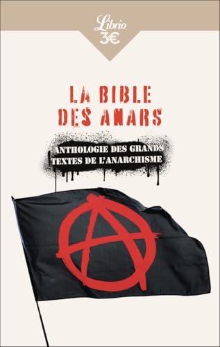 La Bible des anars: Anthologie des grands textes de l'anarchisme