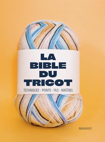 La Bible du Tricot: Techniques, points, fils, matériel von MARABOUT