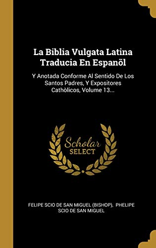 La Biblia Vulgata Latina Traducia En Espanõl: Y Anotada Conforme Al Sentido De Los Santos Padres, Y Expositores Cathòlicos, Volume 13... von Wentworth Press