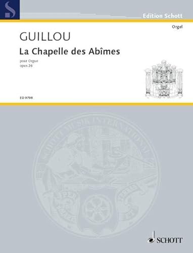 La Chapelle des Abîmes: d'après Julien Gracq. op. 26. Orgel.: d'après Julien Gracq. op. 26. organ. (Edition Schott) von SCHOTT MUSIC GmbH & Co KG, Mainz