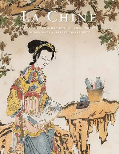 La Chine: Die China-Sammlung des 18. Jahrhunderts im Dresdner Kupferstich-Kabinett
