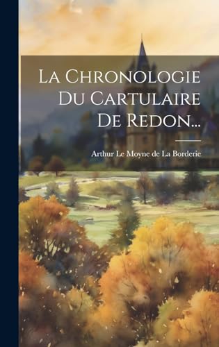 La Chronologie Du Cartulaire De Redon... von Indesit