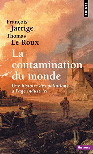 La Contamination du monde: Une histoire des pollutions à l'âge industriel
