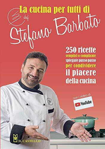 La Cucina Per Tutti Di Chef Stefano Barbato: 250 Ricette Semplici O Complicate Spiegate Passo ...