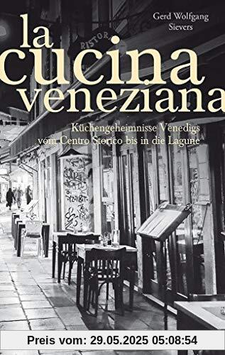 La Cucina Veneziana: Küchengeheimnisse Venedigs vom Centro Storico bis in die Lagune