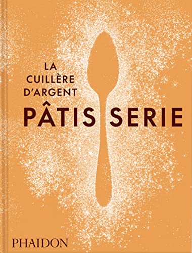 La Cuillère d'argent : Pâtisserie: Recettes étape par étape avec La Cuillère d'argent von PHAIDON FRANCE