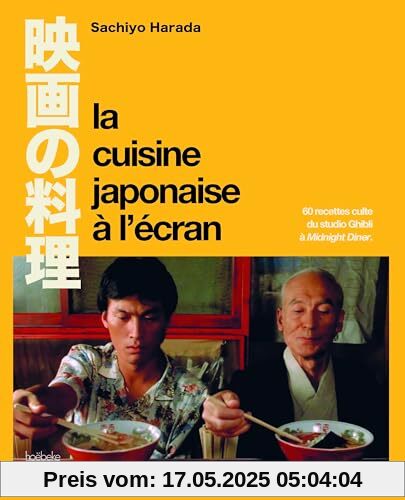 La Cuisine japonaise à l'écran: 60 recettes culte du Studio Ghibli à Midnight Diner La Cuisine japonaise à l'écran: 60 recettes culte du Studio Ghibli à Midnight Diner