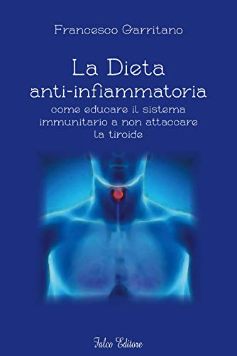 La Dieta Anti-Infiammatoria Come Ducare Il Sistema Immunitario a Non Attaccare La Tiroide von Falco Editore