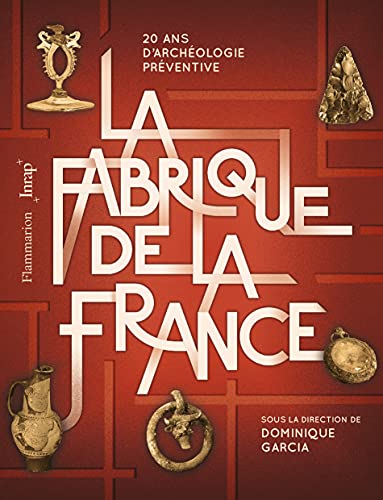 La Fabrique de la France: 20 ans d'archéologie préventive