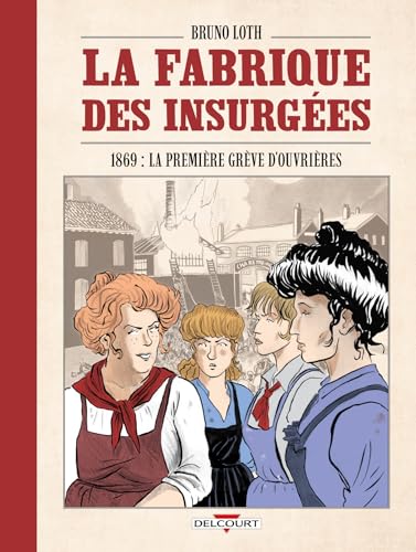 La Fabrique des insurgées: 1869 : la première grève d'ouvrières von DELCOURT