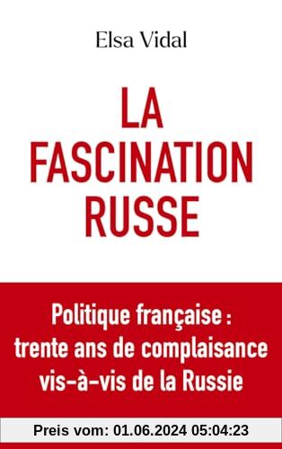 La Fascination russe - Politique française : trente ans de complaisance vis-à-vis de la Russie