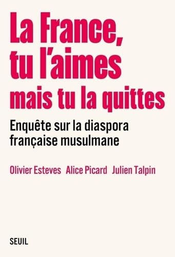 La France tu l'aimes mais tu la quittes: Enquête sur la diaspora française musulmane von Seuil