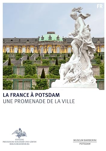 La France à Potsdam (Königliche Schlösser in Berlin, Potsdam und Brandenburg)