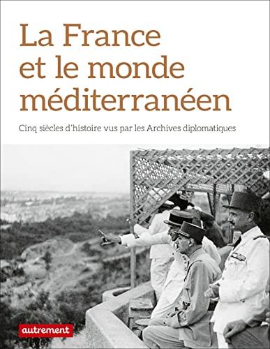 La France et le monde méditerranéen: Cinq siècles d'histoire vus par les Archives diplomatiques von AUTREMENT
